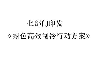 國(guó)家發(fā)展和改革委員會(huì)等7部門(mén)近日聯(lián)合發(fā)布《綠色高效制冷行動(dòng)方案》