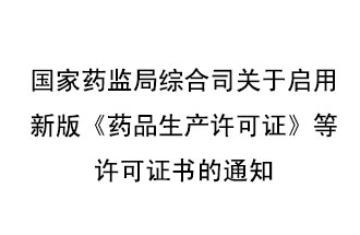 8月7號，國家藥監(jiān)局綜合司發(fā)布了關(guān)于啟用新版《藥品生產(chǎn)許可證》等許可證書的通知