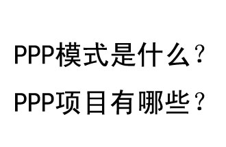 PPP模式是什么？PPP項(xiàng)目有哪些？